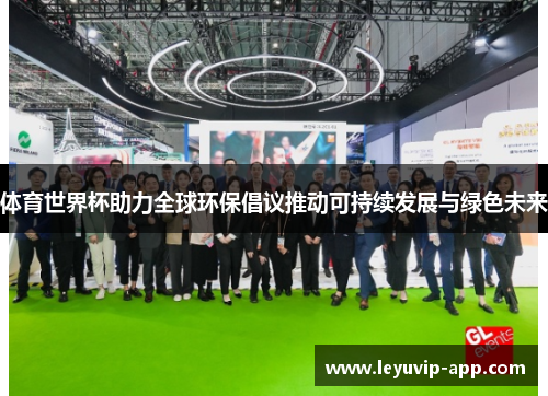 体育世界杯助力全球环保倡议推动可持续发展与绿色未来