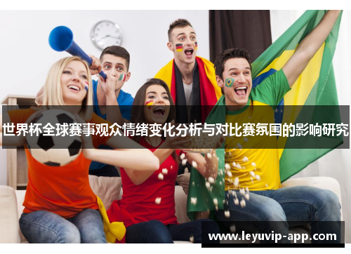 世界杯全球赛事观众情绪变化分析与对比赛氛围的影响研究