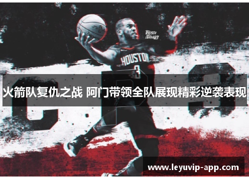 火箭队复仇之战 阿门带领全队展现精彩逆袭表现