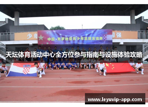 天坛体育活动中心全方位参与指南与设施体验攻略