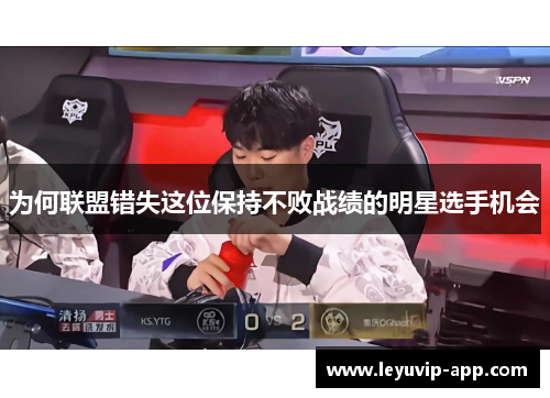 为何联盟错失这位保持不败战绩的明星选手机会