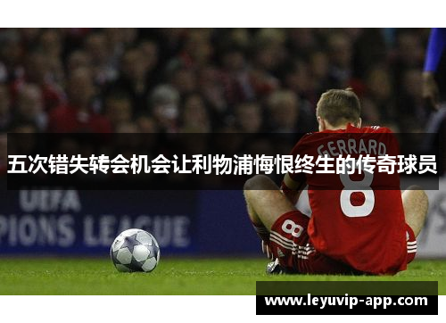 五次错失转会机会让利物浦悔恨终生的传奇球员