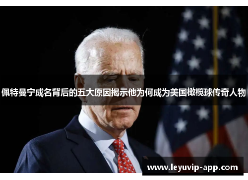 佩特曼宁成名背后的五大原因揭示他为何成为美国橄榄球传奇人物