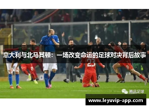 意大利与北马其顿：一场改变命运的足球对决背后故事