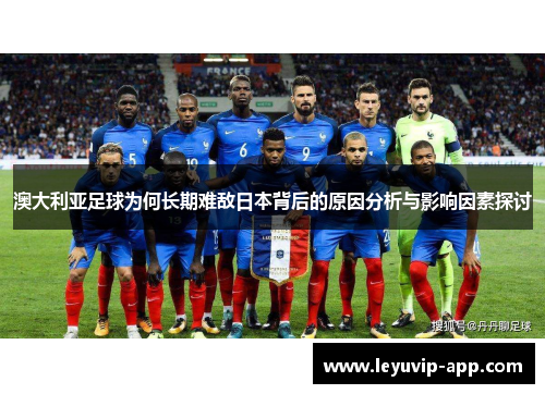 澳大利亚足球为何长期难敌日本背后的原因分析与影响因素探讨