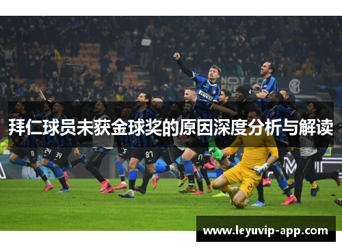 拜仁球员未获金球奖的原因深度分析与解读