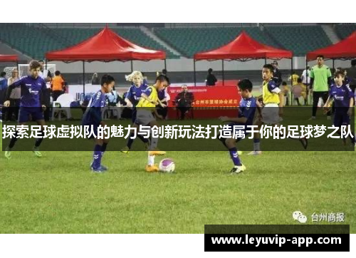 探索足球虚拟队的魅力与创新玩法打造属于你的足球梦之队